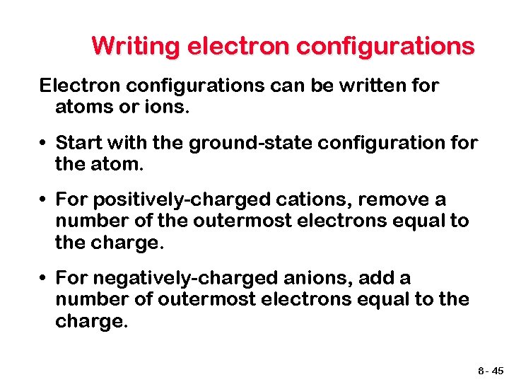 Writing electron configurations Electron configurations can be written for atoms or ions. • Start