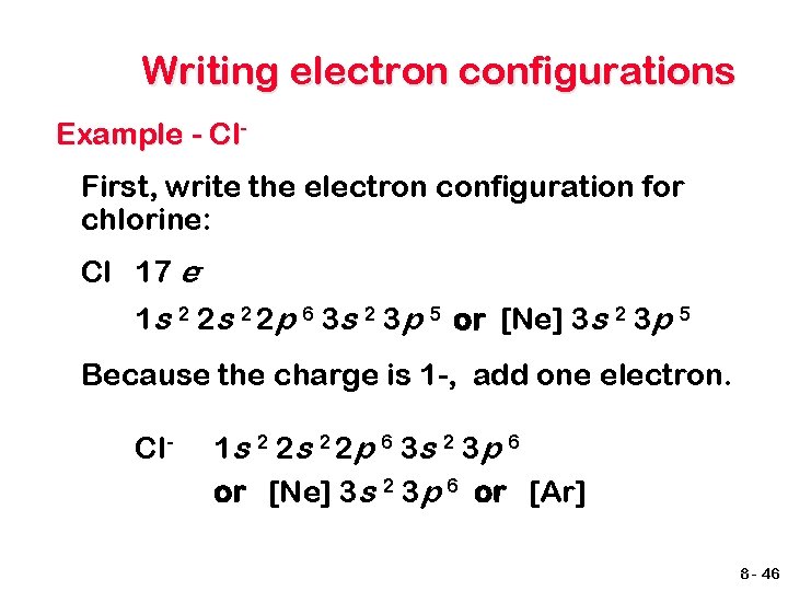 Writing electron configurations Example - Cl. First, write the electron configuration for chlorine: Cl