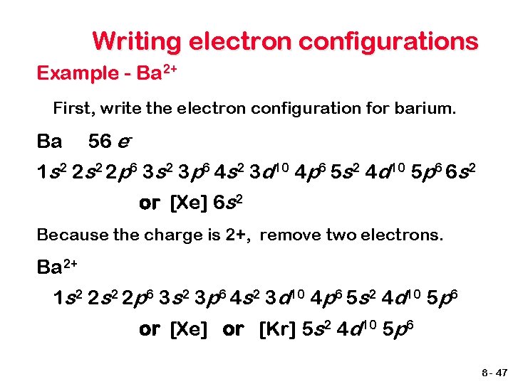 Writing electron configurations Example - Ba 2+ First, write the electron configuration for barium.