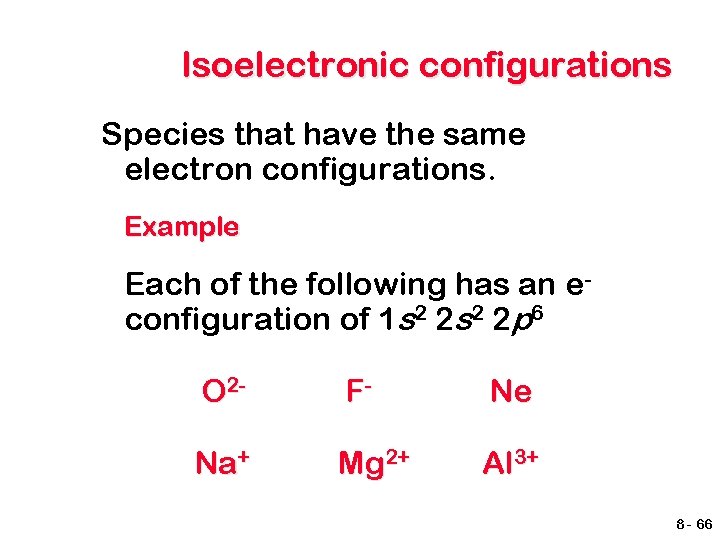 Isoelectronic configurations Species that have the same electron configurations. Example Each of the following