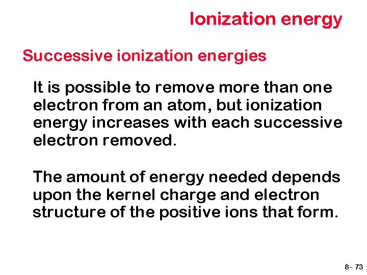 Ionization energy Successive ionization energies It is possible to remove more than one electron