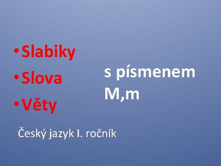  • Slabiky • Slova • Věty s písmenem M, m Český jazyk I.