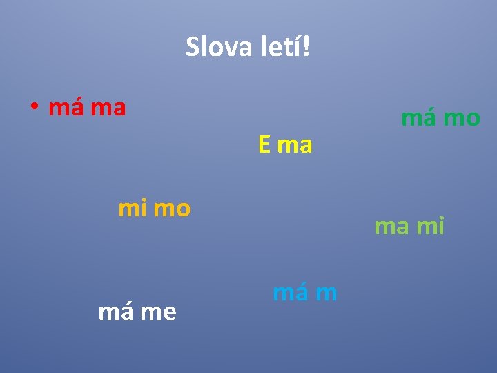 Slova letí! • má ma E ma mi mo má me má mo ma