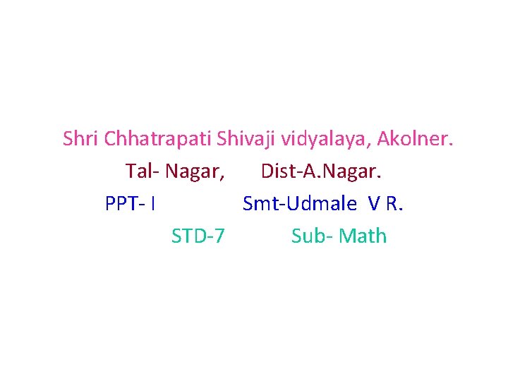 Shri Chhatrapati Shivaji vidyalaya, Akolner. Tal- Nagar, Dist-A. Nagar. PPT- I Smt-Udmale V R.