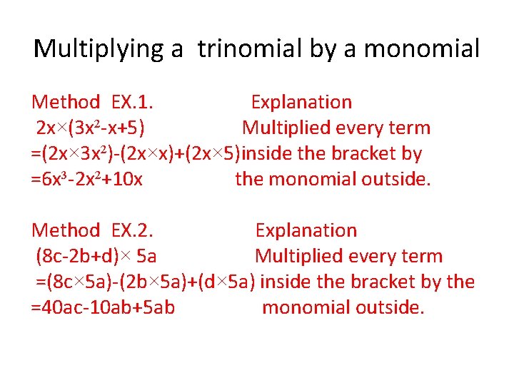 Multiplying a trinomial by a monomial Method EX. 1. Explanation 2 x×(3 x²-x+5) Multiplied