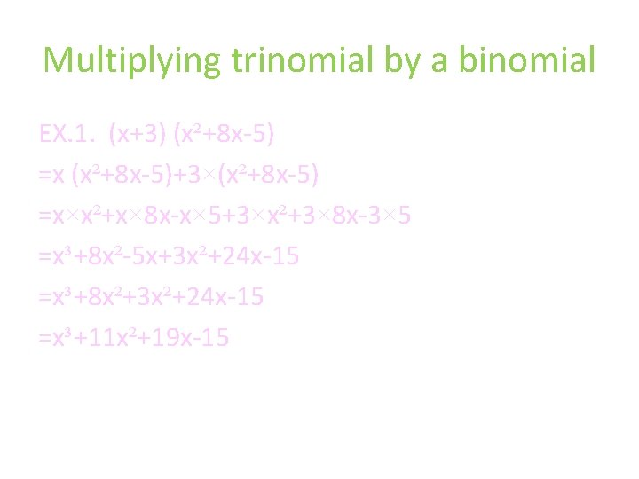 Multiplying trinomial by a binomial EX. 1. (x+3) (x²+8 x-5) =x (x²+8 x-5)+3×(x²+8 x-5)