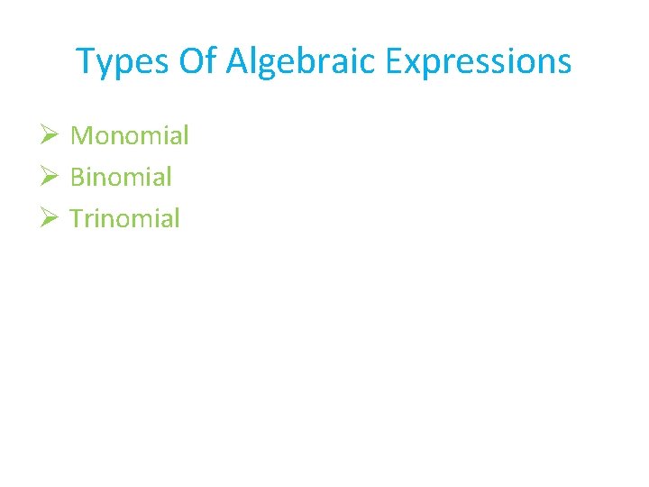 Types Of Algebraic Expressions Ø Monomial Ø Binomial Ø Trinomial 