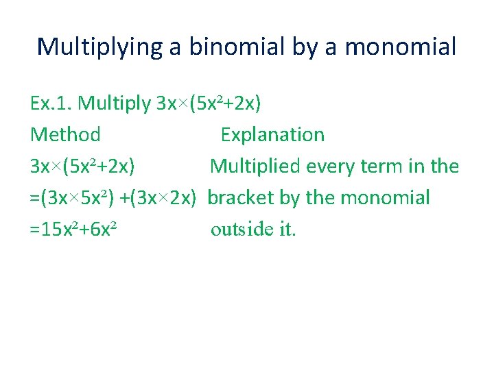 Multiplying a binomial by a monomial Ex. 1. Multiply 3 x×(5 x²+2 x) Method