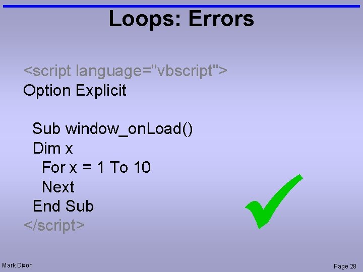 Loops: Errors <script language="vbscript"> Option Explicit Sub window_on. Load() Dim x For x =