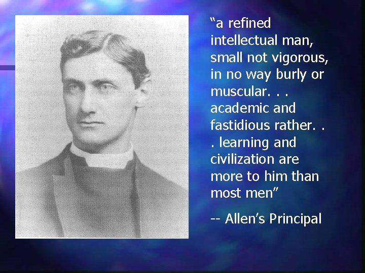 “a refined intellectual man, small not vigorous, in no way burly or muscular. .