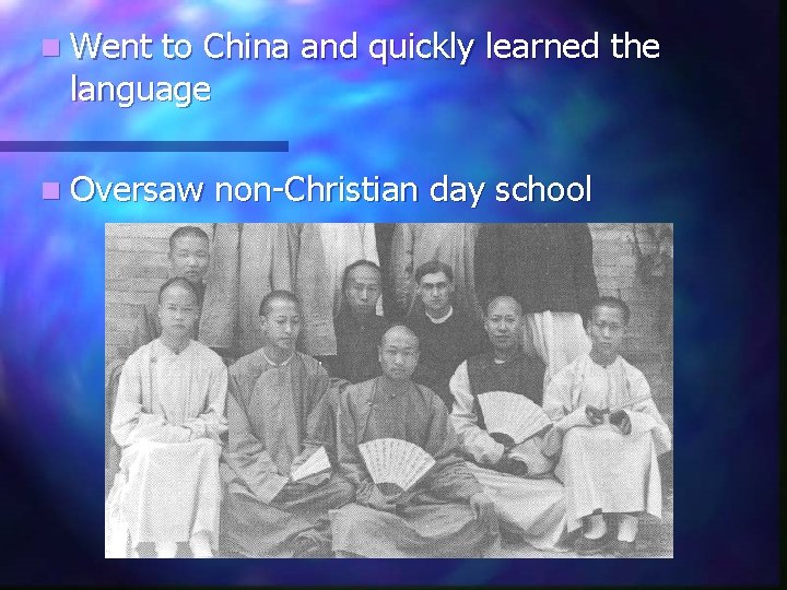 n Went to China and quickly learned the language n Oversaw non-Christian day school