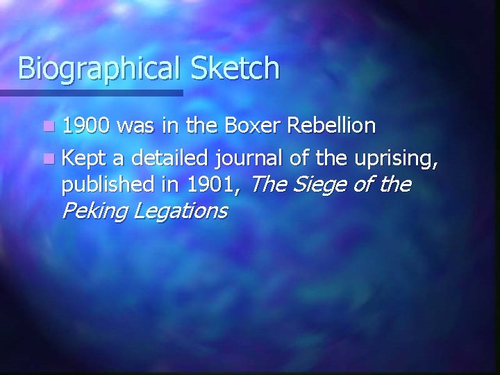 Biographical Sketch n 1900 was in the Boxer Rebellion n Kept a detailed journal