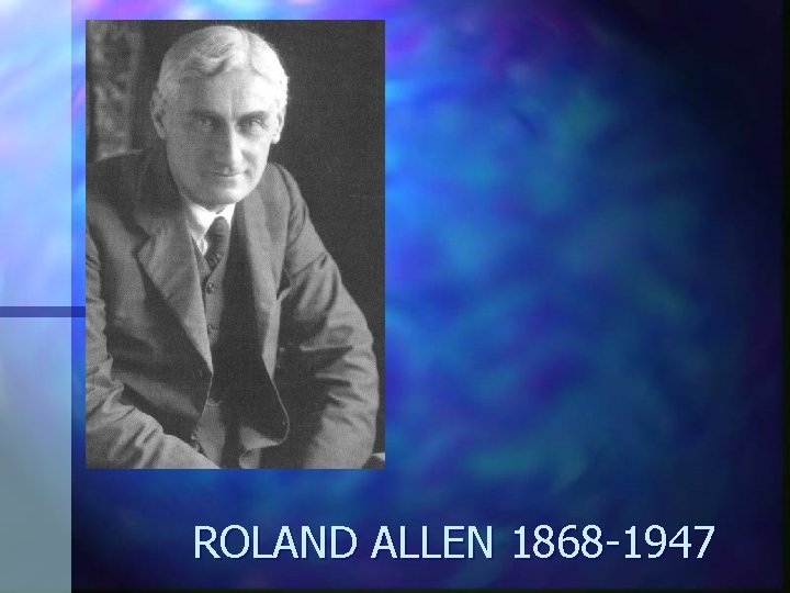 ROLAND ALLEN 1868 -1947 