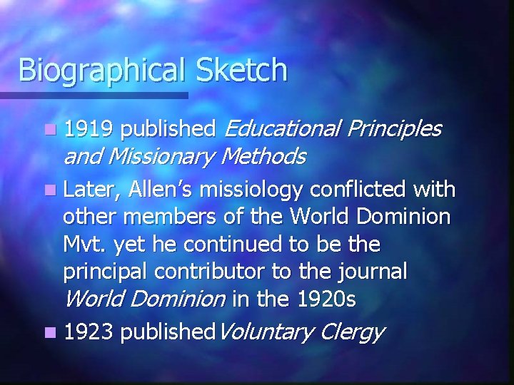 Biographical Sketch n 1919 published Educational Principles and Missionary Methods n Later, Allen’s missiology