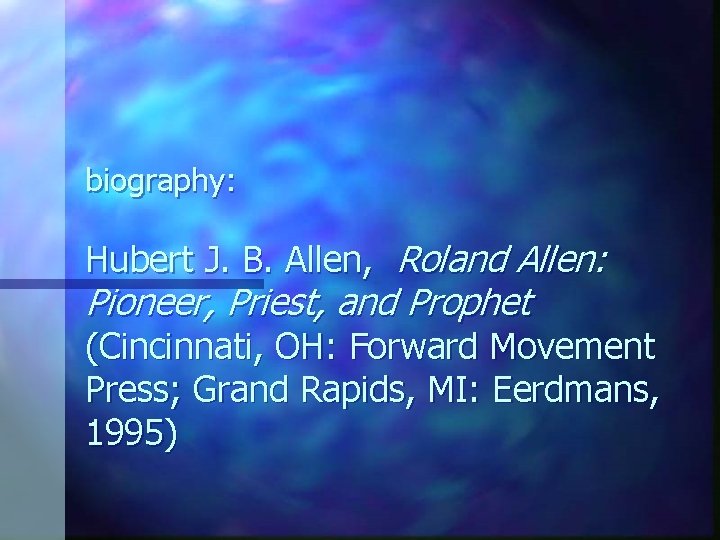 biography: Hubert J. B. Allen, Roland Allen: Pioneer, Priest, and Prophet (Cincinnati, OH: Forward
