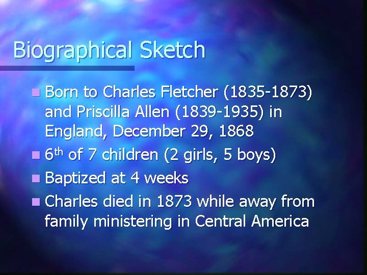 Biographical Sketch n Born to Charles Fletcher (1835 -1873) and Priscilla Allen (1839 -1935)