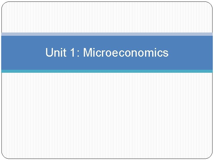 Unit 1: Microeconomics 