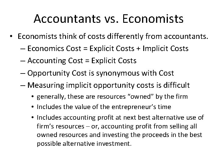 Accountants vs. Economists • Economists think of costs differently from accountants. – Economics Cost