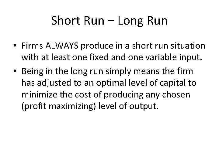 Short Run – Long Run • Firms ALWAYS produce in a short run situation