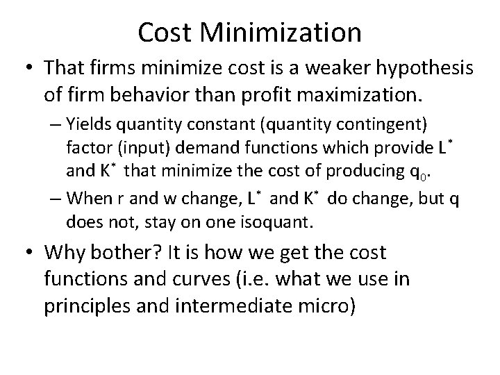 Cost Minimization • That firms minimize cost is a weaker hypothesis of firm behavior