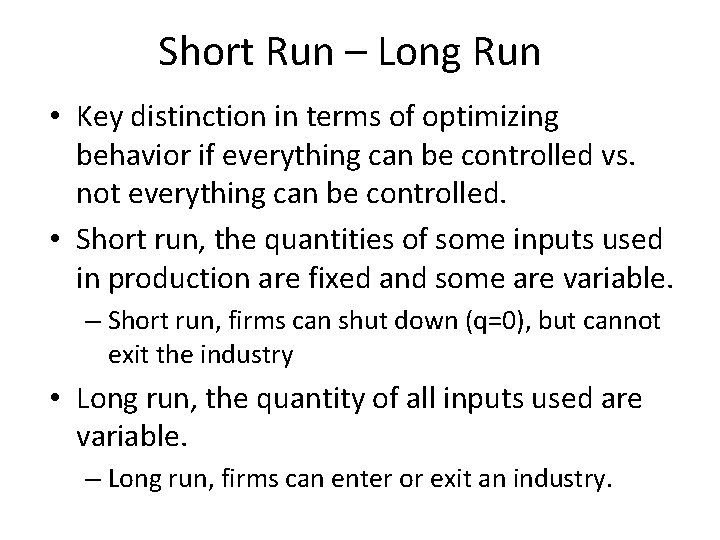 Short Run – Long Run • Key distinction in terms of optimizing behavior if