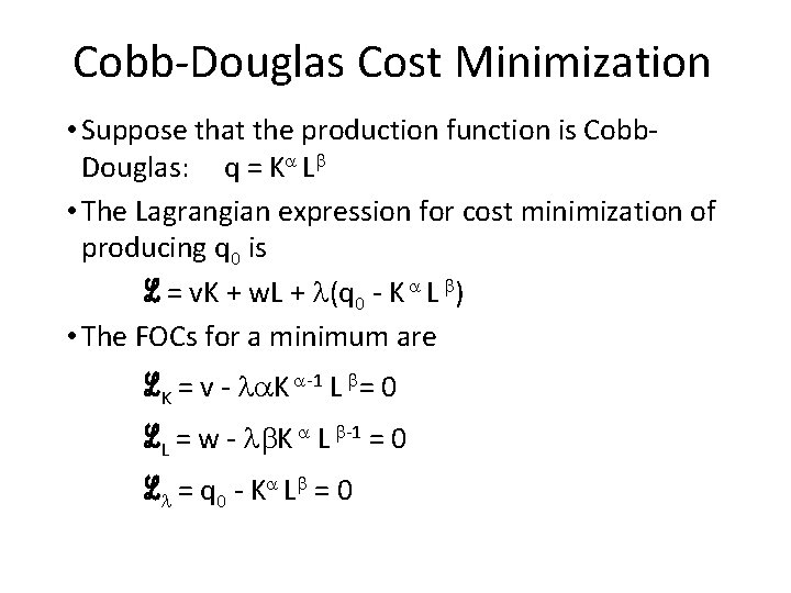 Cobb-Douglas Cost Minimization • Suppose that the production function is Cobb. Douglas: q =