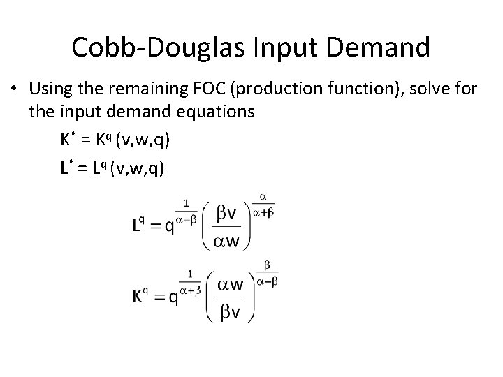 Cobb-Douglas Input Demand • Using the remaining FOC (production function), solve for the input