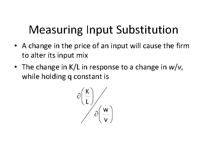 Measuring Input Substitution • A change in the price of an input will cause