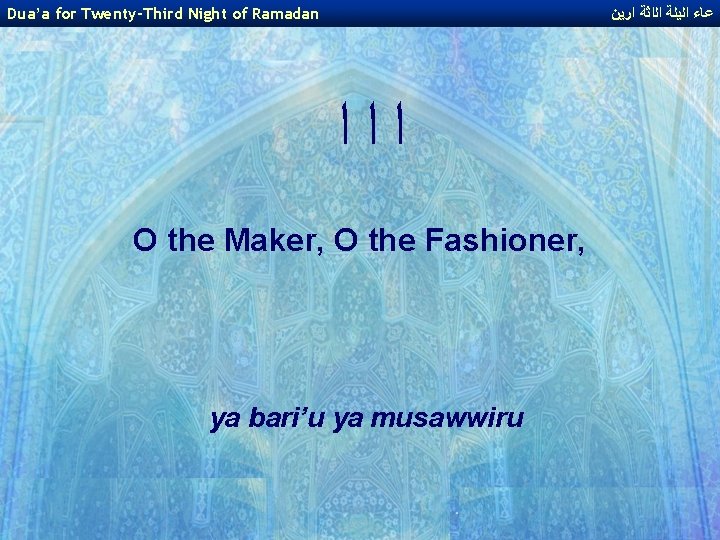 Dua’a for Twenty-Third Night of Ramadan ﻋﺎﺀ ﺍﻟﻳﻠﺔ ﺍﻟﺍﺛﺔ ﺍﺭﻳﻦ ﺍﺍﺍ O the Maker,