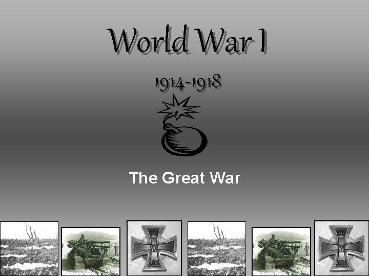 World War I 1914 -1918 The Great War 