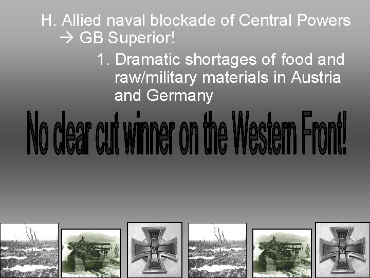 H. Allied naval blockade of Central Powers GB Superior! 1. Dramatic shortages of food