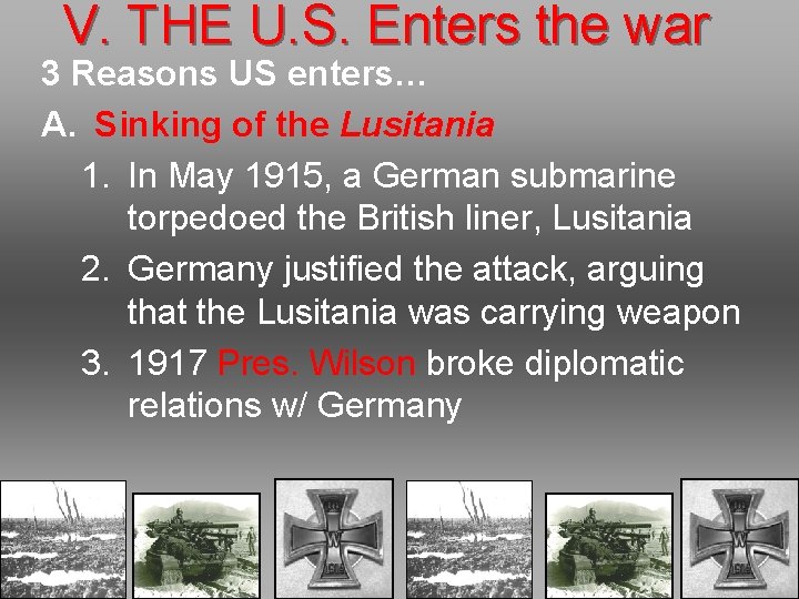 V. THE U. S. Enters the war 3 Reasons US enters… A. Sinking of