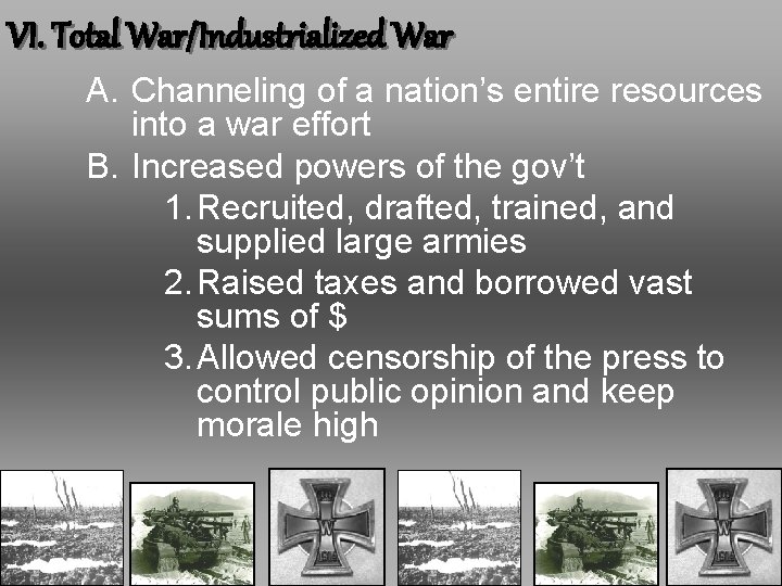 VI. Total War/Industrialized War A. Channeling of a nation’s entire resources into a war