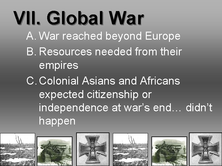 VII. Global War A. War reached beyond Europe B. Resources needed from their empires