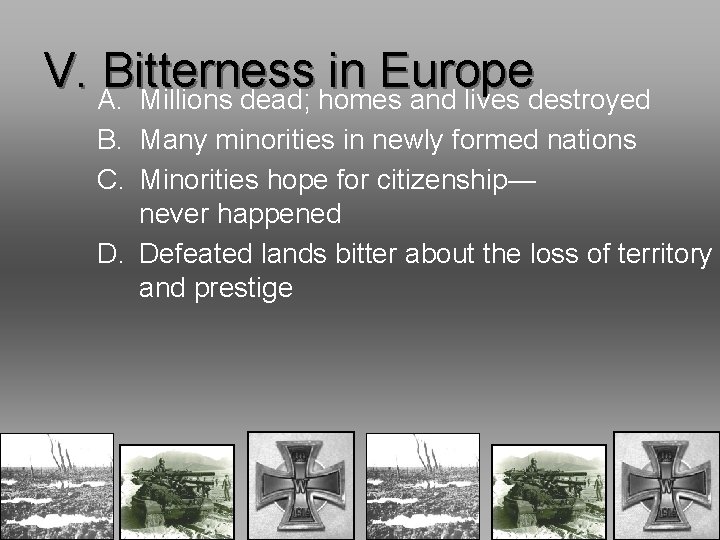 V. A. Bitterness in Europe Millions dead; homes and lives destroyed B. Many minorities