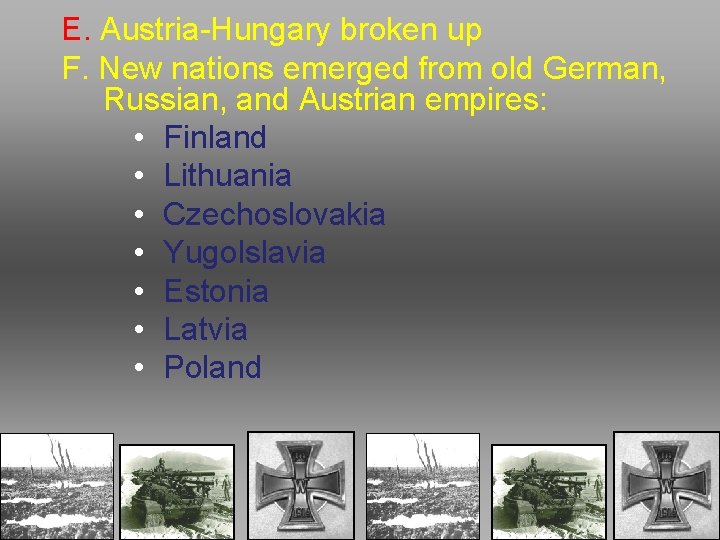 E. Austria-Hungary broken up F. New nations emerged from old German, Russian, and Austrian