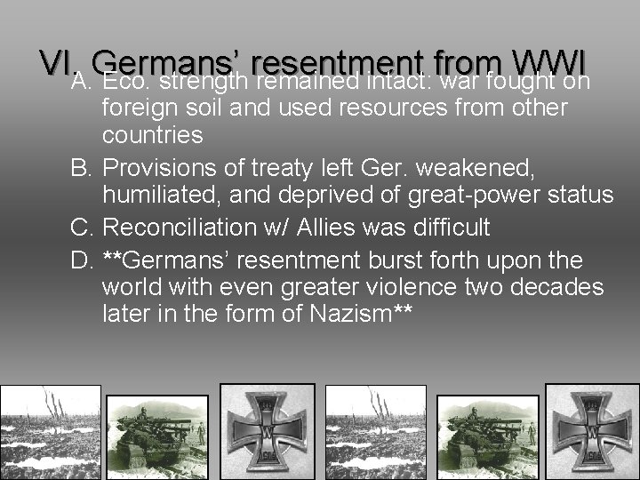 VI. A. Germans’ resentment from WWI Eco. strength remained intact: war fought on foreign