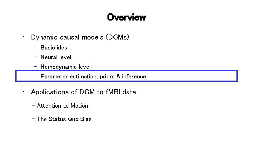 Overview • Dynamic causal models (DCMs) – Basic idea – Neural level – Hemodynamic