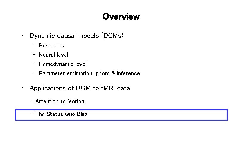 Overview • Dynamic causal models (DCMs) – Basic idea – Neural level – Hemodynamic