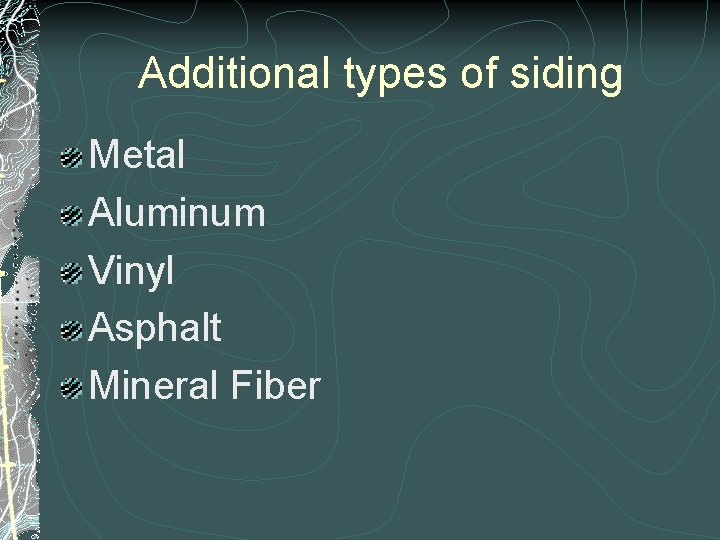 Additional types of siding Metal Aluminum Vinyl Asphalt Mineral Fiber Additional types of siding Metal Aluminum Vinyl Asphalt Mineral Fiber