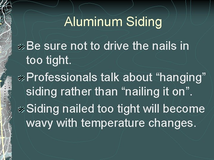 Aluminum Siding Be sure not to drive the nails in too tight. Professionals talk Aluminum Siding Be sure not to drive the nails in too tight. Professionals talk