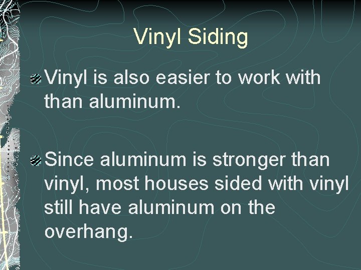 Vinyl Siding Vinyl is also easier to work with than aluminum. Since aluminum is Vinyl Siding Vinyl is also easier to work with than aluminum. Since aluminum is