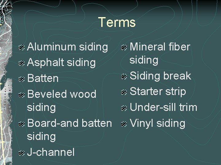 Terms Aluminum siding Asphalt siding Batten Beveled wood siding Board-and batten siding J-channel Mineral Terms Aluminum siding Asphalt siding Batten Beveled wood siding Board-and batten siding J-channel Mineral