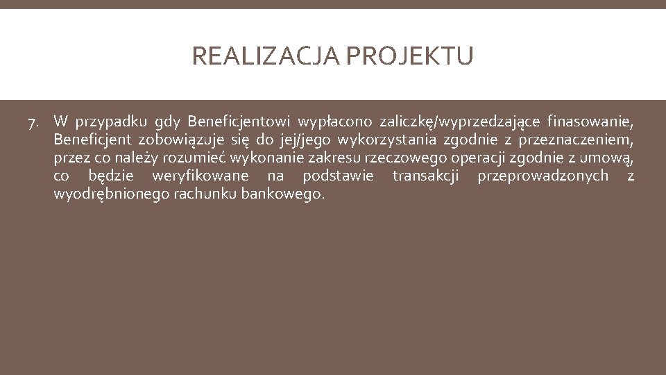 REALIZACJA PROJEKTU 7. W przypadku gdy Beneficjentowi wypłacono zaliczkę/wyprzedzające finasowanie, Beneficjent zobowiązuje się do