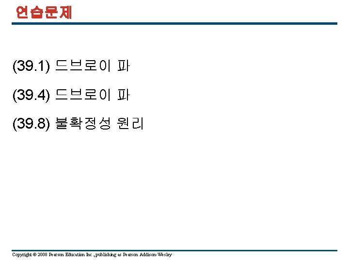 연습문제 (39. 1) 드브로이 파 (39. 4) 드브로이 파 (39. 8) 불확정성 원리 Copyright