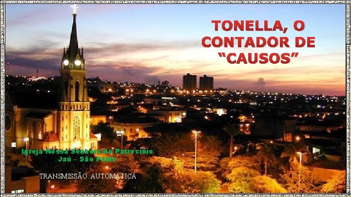 TONELLA, O CONTADOR DE “CAUSOS” Igreja Nossa Senhora do Patrocínio Jaú – São Paulo