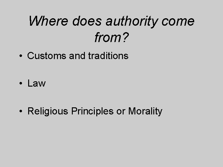 Where does authority come from? • Customs and traditions • Law • Religious Principles