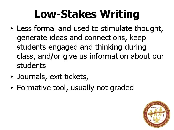 Low-Stakes Writing • Less formal and used to stimulate thought, generate ideas and connections,