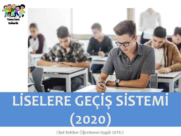 Yunus Emre Rehberlik LİSELERE GEÇİŞ SİSTEMİ (2020) Okul Rehber Öğretmeni Aygül SATICI 