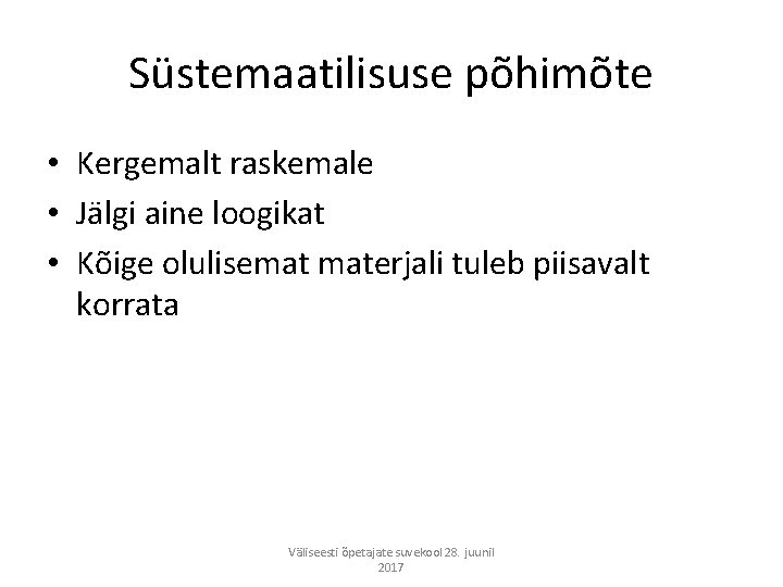 Süstemaatilisuse põhimõte • Kergemalt raskemale • Jälgi aine loogikat • Kõige olulisemat materjali tuleb